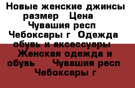 Новые женские джинсы, 42 размер › Цена ­ 400 - Чувашия респ., Чебоксары г. Одежда, обувь и аксессуары » Женская одежда и обувь   . Чувашия респ.,Чебоксары г.